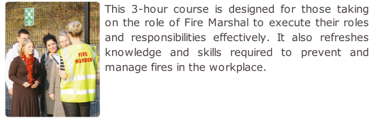 This 3-hour course is designed for those taking on the role of Fire Marshal to execute their roles and responsibilities effectively. It also refreshes knowledge and skills required to prevent and manage fires in the workplace.