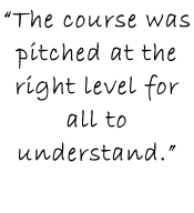 “The course was pitched at the right level for all to understand.”
